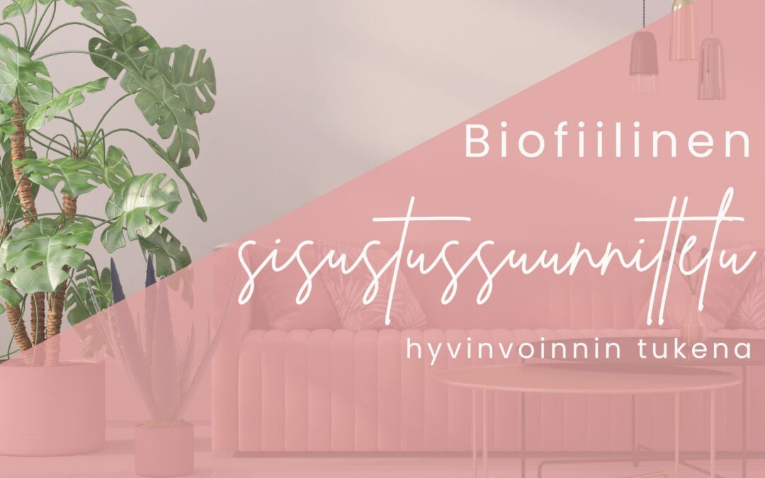 Biofiilinen sisustussuunnittelu hyvinvoinnin tukena