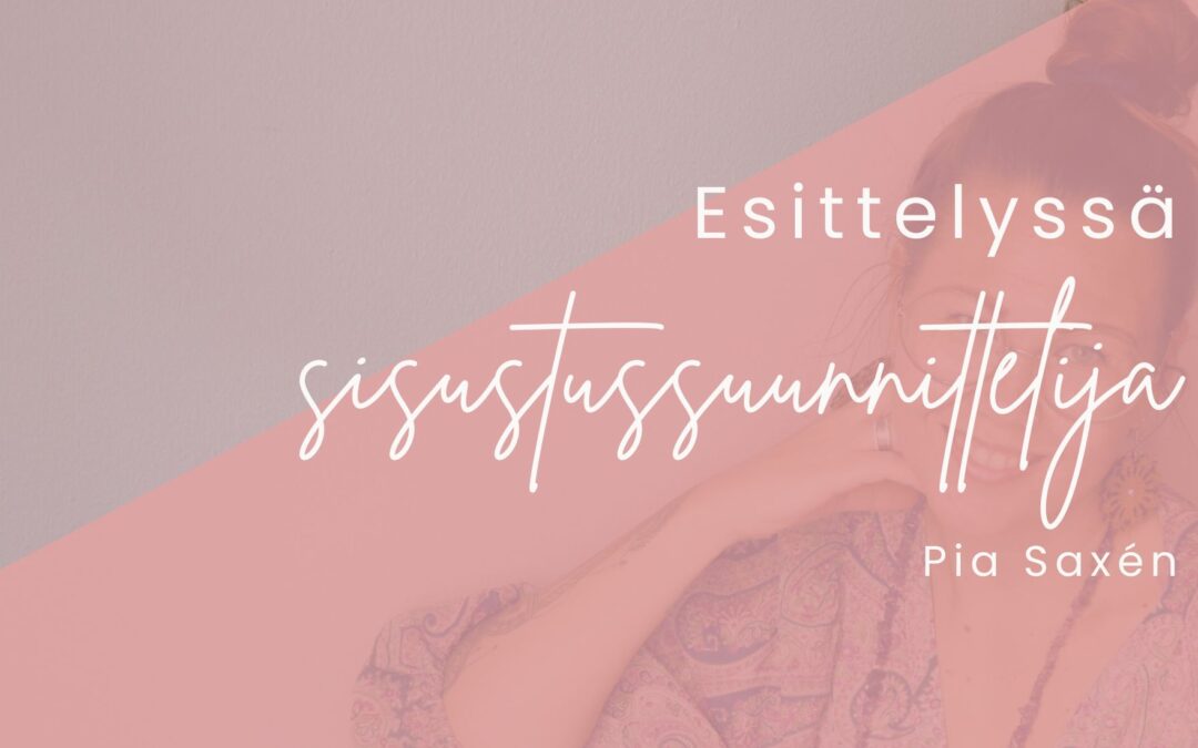 Esittelyssä sisustussuunnittelija Pia Saxén