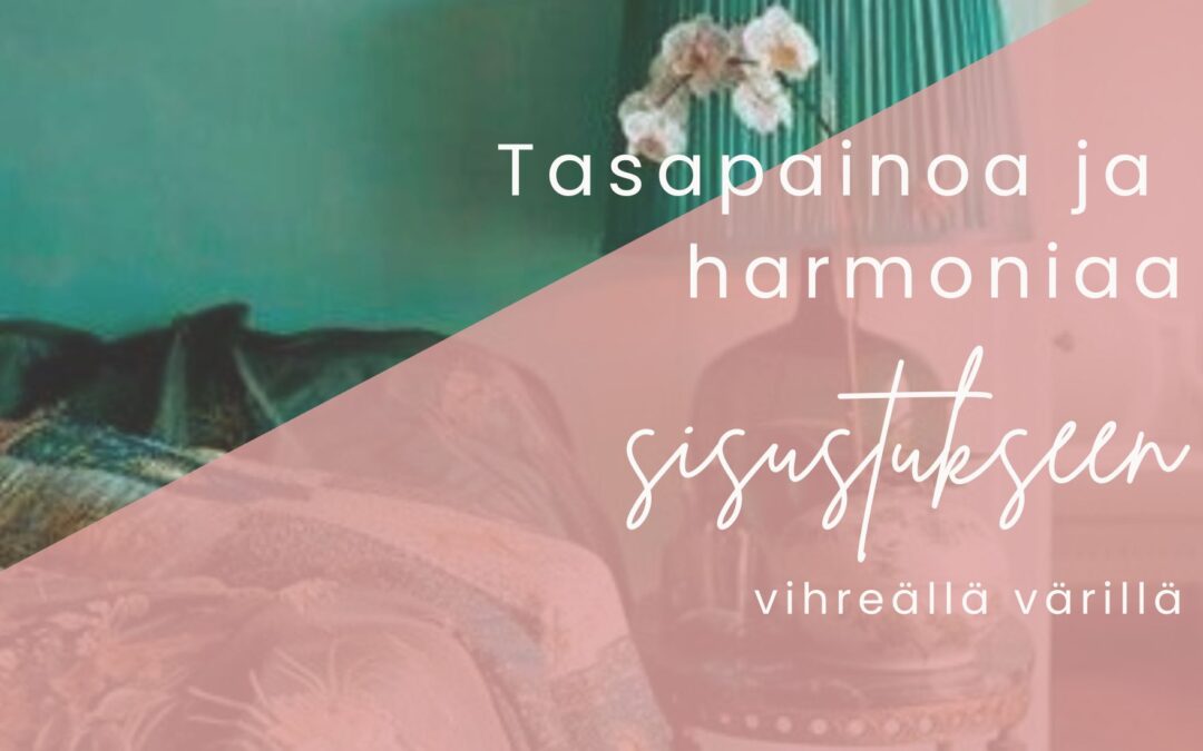 Tasapainoa ja harmoniaa sisustukseen vihreällä värillä