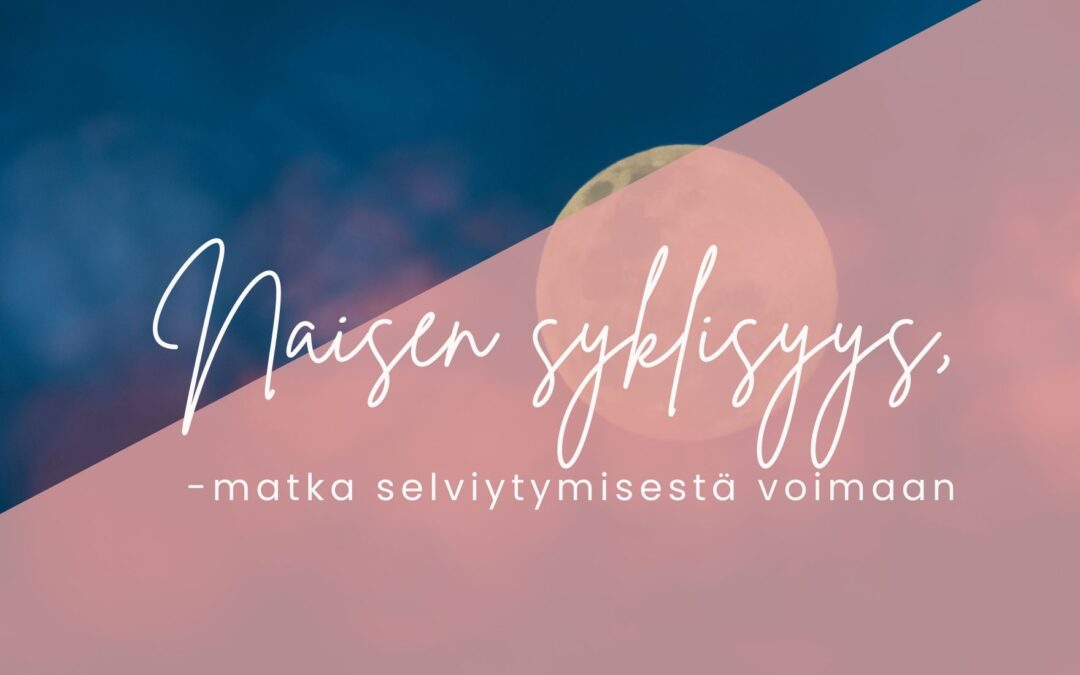Naisen syklisyys – matka selviytymisestä sisäiseen voimaan