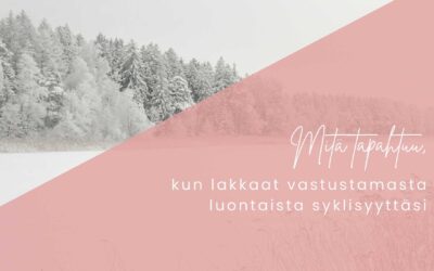 Mitä tapahtuu, kun lakkaat vastustamasta luontaista syklisyyttäsi